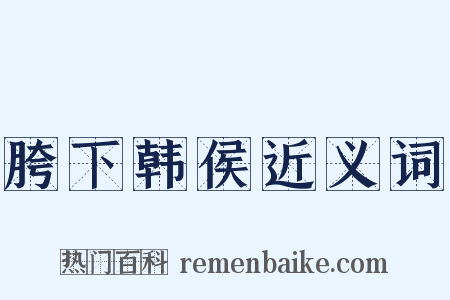 胯下韩侯近义词是什么意思的图片